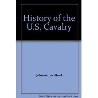 History of the U.S. Cavalry Swafford Johnson Books