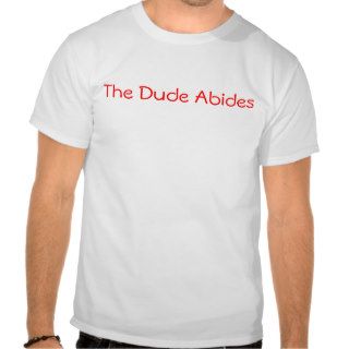 The Dude Abides T shirts