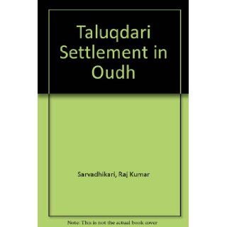 Taluqdari Settlement in Oudh Raj Kumar Sarvadhikari 9780836415827 Books