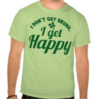 I Don't get Drunk  I get HAPPY design T shirt