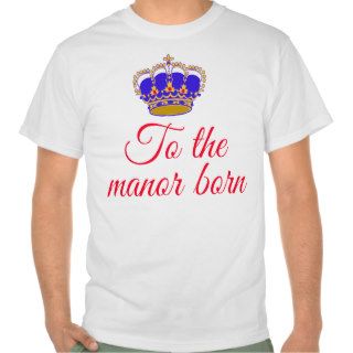To the Manor Born with Crown T Shirts
