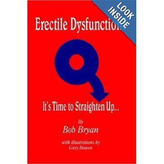 Erectile Dysfunction? It's Time to Straighten Up Bob Bryan 9781420853735 Books