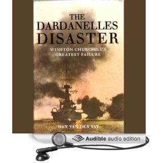 The Dardanelles Disaster Winston Churchill's Greatest Defeat (Audible Audio Edition) Dan Van Der Vat, Erik Davies Books
