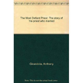 The Most Defiant Priest The story of the priest who married Anthony Girandola Books