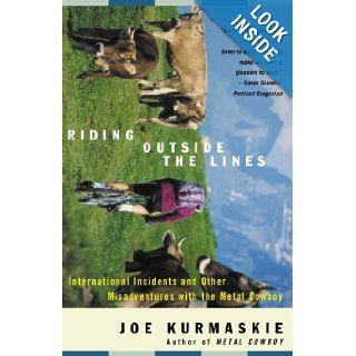 Riding Outside The Lines International Incidents and Other Misadventures with the Metal Cowboy Joe Kurmaskie 9781400047987 Books