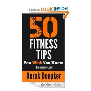 50 Fitness Tips You Wish You Knew The Best Quick and Easy Ways to Increase Motivation, Lose Weight, Get In Shape, and Stay Healthy eBook Derek Doepker Kindle Store
