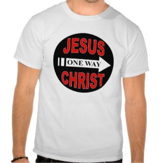 Jesus Christ One Way T shirts