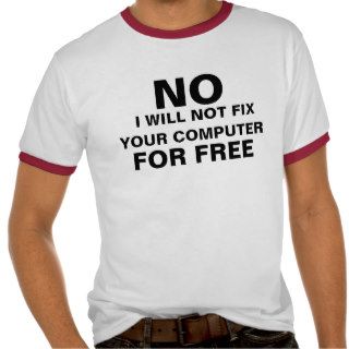 NO I WILL NOT FIX YOUR COMPUTER FOR F   Customized Tees