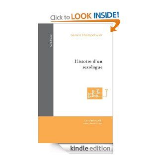 Histoire d'un sexologue  Un sexologue raconte (Socit / Actualit) (French Edition) eBook Grard Champelovier Kindle Store