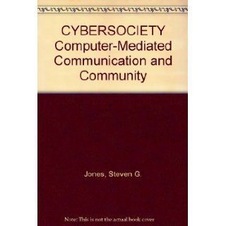CYBERSOCIETY Computer Mediated Communication and Community Steven G. Jones Books