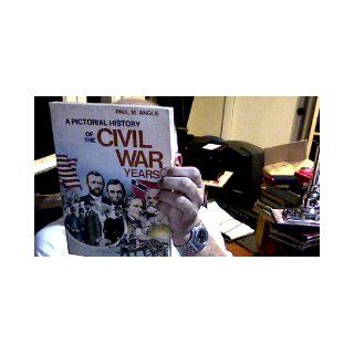 A Pictorial History of the Civil War Years Paul M. Angle Books