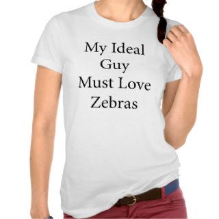 My Ideal Guy Must Love Zebras Tees