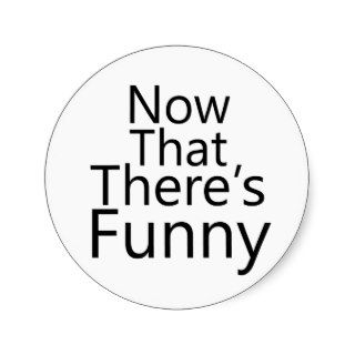 Cute Funny Sayings Round Sticker
