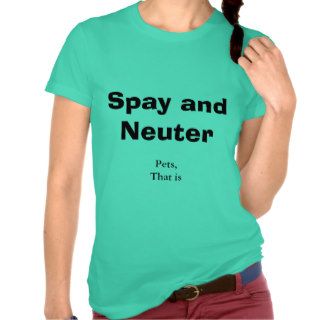 Spay and Neuter Funny T Shirt