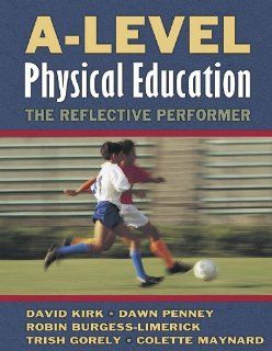 A Level Physical Education The Reflective Performer David Kirk, Dawn Penney, Robin Burgess Limerick, Trish Gorely, Colette Maynard 9780736033923 Books