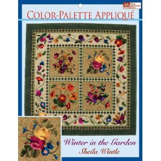 Color Palette Applique Winter in the Garden [With Technique Booklet and Patterns] (That Patchwork Place) Sheila Wintle 9781564777980 Books