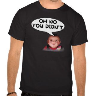 Oh No You Didn't Angry Baby T shirts