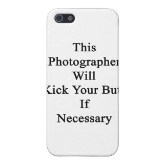 This Photographer Will Kick Your Butt If Necessary Covers For iPhone 5