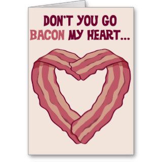 Don't go BACON my heart   Romantic card for man