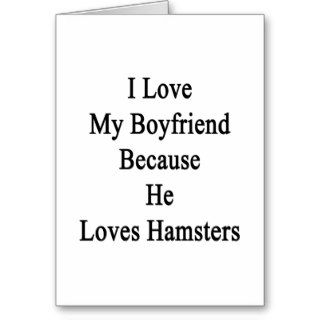 I Love My Boyfriend Because He Loves Hamsters Cards