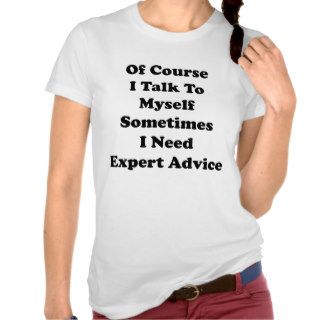 Of Course I Talk To Myself Sometimes I Need Expert Tee Shirt