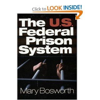 The U.S. Federal Prison System Mary F. (Francesca) Bosworth 9780761923046 Books