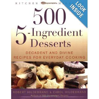500 5 Ingredient Desserts Decadent and Divine Recipes for Everyday Cooking Bob Hildebrand, Carol Hildebrand 9781592331727 Books