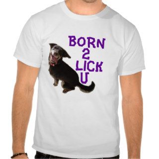 BORN 2 LICK U DOG Tees Shirts