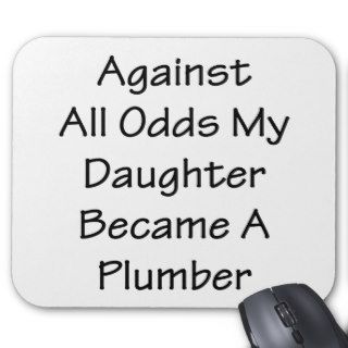 Against All Odds My Daughter Became A Plumber Mousepads