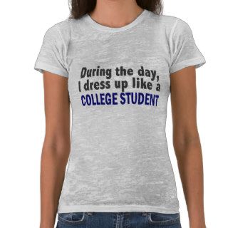 During The Day I Dress Up Like A College Student T shirt