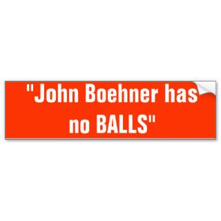 John Boehner has no BALLS Bumper Stickers