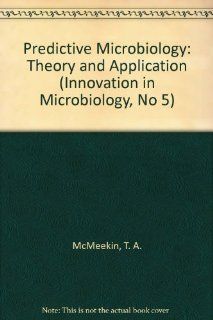 Predictive Microbiology Theory and Application (Innovation in Microbiology, No 5) T. A. McMeekin, Predictive Microbiology Theory and Application, J. Olley, T. Ross, D. A. Ratkowsky, J. N. Olley 9780471935452 Books