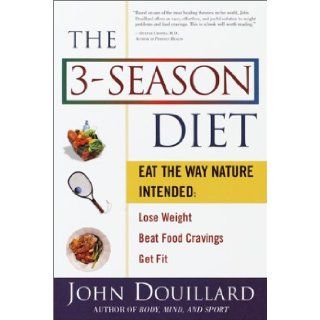 The 3 Season Diet Eat the Way Nature Intended Lose Weight, Beat Food Cravings, and Get Fit John Douillard 9780609805435 Books