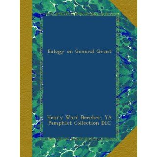 Eulogy on General Grant Henry Ward Beecher, YA Pamphlet Collection DLC Books