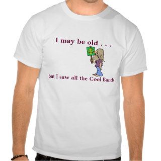 I may be old but saw all the cool bands Old Hippy T Shirt