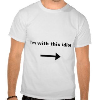 I'm with this Idiot T shirt