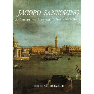 Jacopo Sansovino Architecture and Patronage in Renaissance Venice Deborah Howard 9780300038903 Books