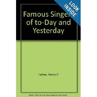 FAMOUS SINGERS OF TODAY AND YESTERDAY/ Henry C. Lahee Books