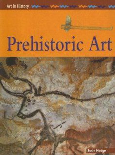 Prehistoric Art (Art in History) Susie Hodge 9781403440211 Books
