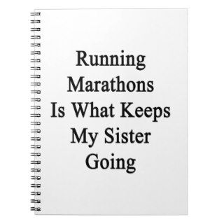 Running Marathons Is What Keeps My Sister Going Notebooks