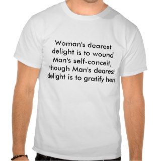 Woman's dearest delight is to wound Man's self T Shirt
