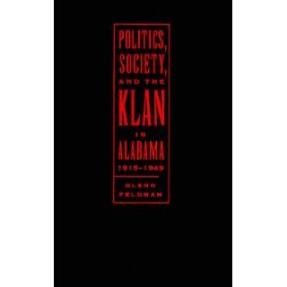 Politics, Society, and the Klan in Alabama, 1915 1949 Glenn Feldman 9780817309831 Books