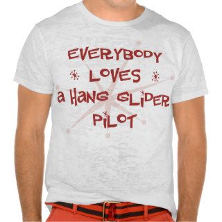 Everybody Loves A Hang Glider Pilot Tee Shirts
