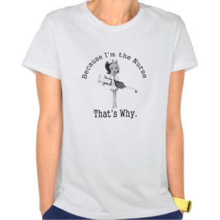 Because I'm the Nurse   That's Why Tees