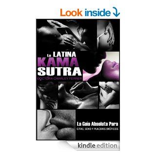 La Latina Kama Sutra La Guia Absoluta Para Cites, Sexo y Placers Eroticos (Spanish Edition) eBook Charley Ferrer Kindle Store