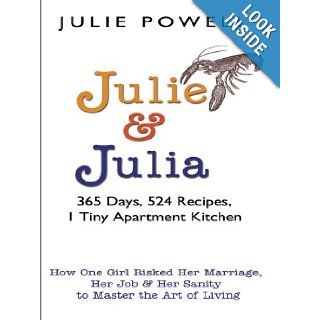 Julie and Julia 365 Days, 524 Recipes, 1 Tiny Apartment Kitchen How One Girl Risked Her Marriage, Her Job, and HerLiving Julie Powell 9780786280674 Books
