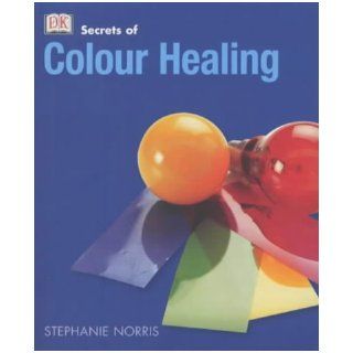 Colour Healing (Secrets of) Stephanie Norris, Stephanie Farrow 9780751335644 Books
