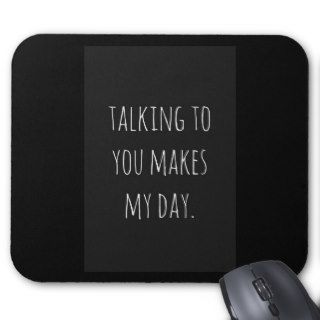 TALKING TO YOU MAKES MY DAY RELATIONSHIPS FRIENDSH MOUSEPAD