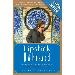 Lipstick Jihad A Memoir of Growing Up Iranian in America And American in Iran Azadeh Moaveni 9781586483784 Books