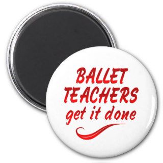 Ballet Teachers Get it Done Fridge Magnet